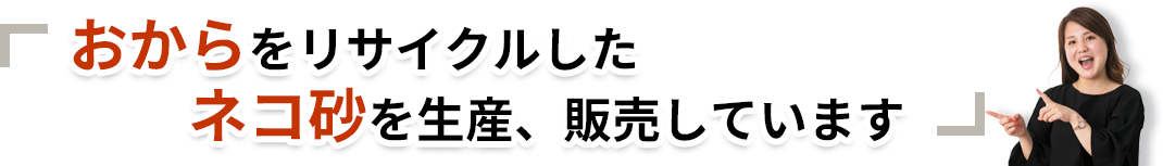 おからをリサイクルしたネコ砂を生産・販売しています