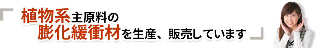 植物系主原料の膨化緩衝材を生産・販売しています